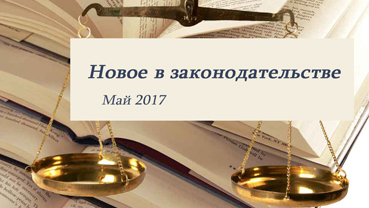 Новости законодательства в сфере недвижимости (май 2017)