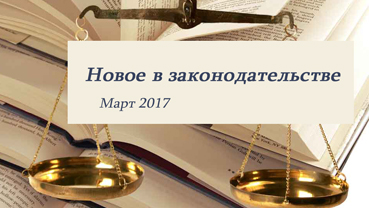 Новости законодательства в сфере недвижимости (март 2017)
